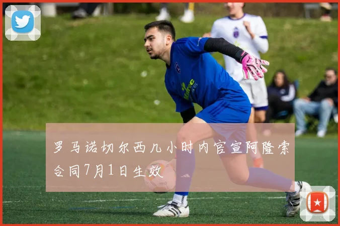 罗马诺切尔西几小时内官宣阿隆索合同7月1日生效